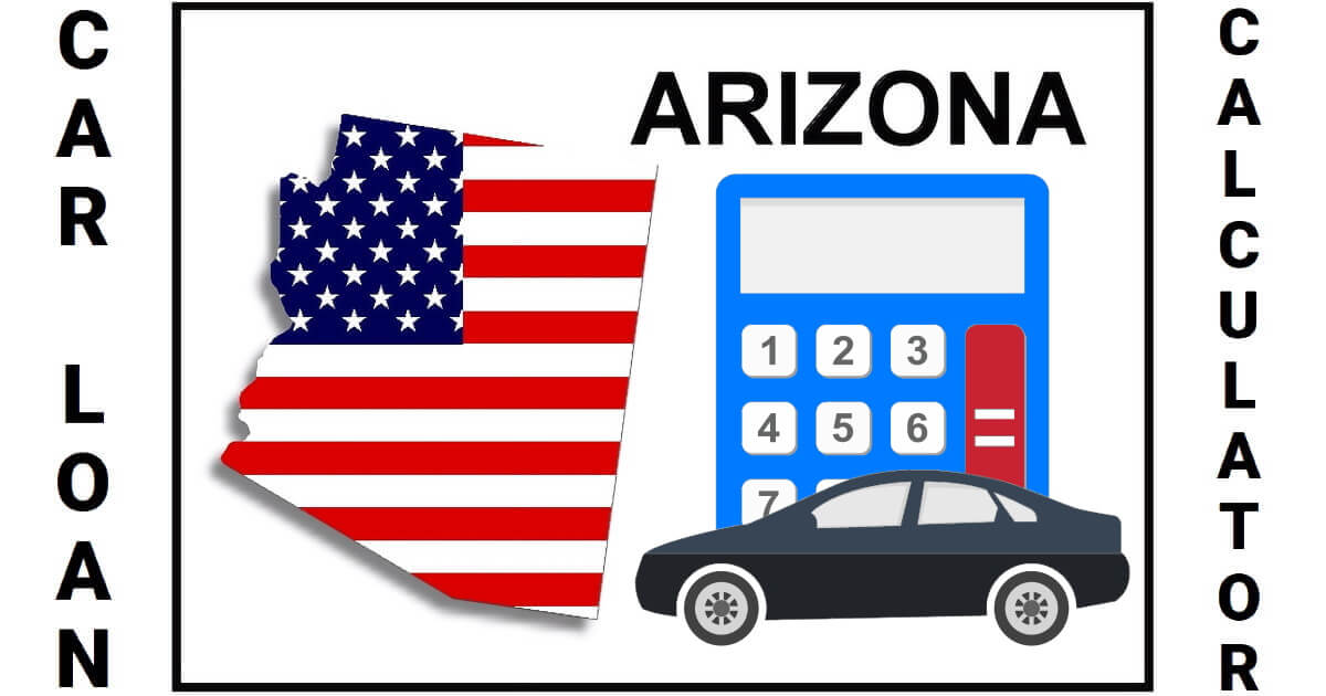 Car Loan Calculator Arizona. Calculate AZ Auto Loan Payments